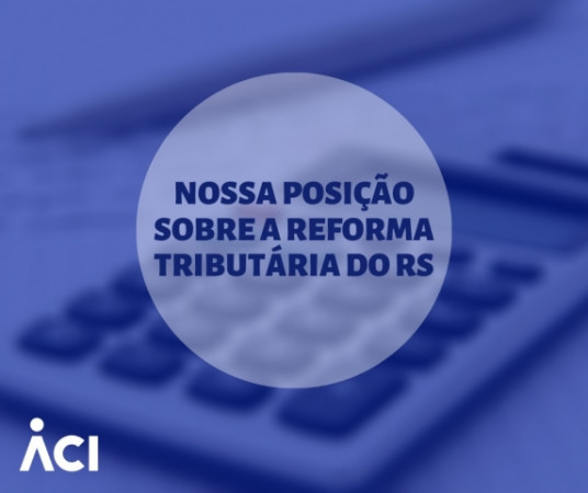 A posição da ACI sobre a Reforma Tributária do RS