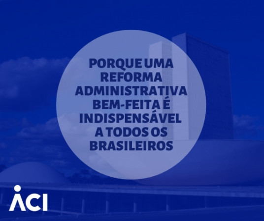 Porque uma reforma administrativa bem-feita é indispensável a todos os brasileiros