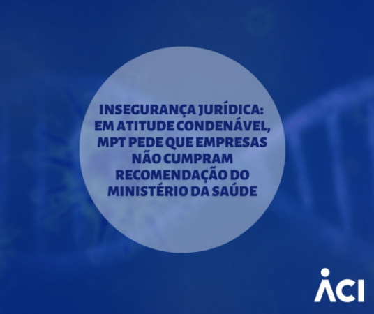 Insegurança jurídica: em atitude condenável, MPT pede que empresas não cumpram recomendação do Ministério da Saúde