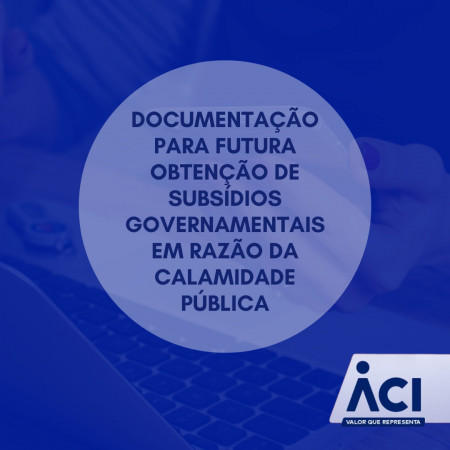 Documentação para futura obtenção de subsídios governamentais em razão da calamidade pública