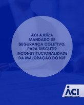 ACI ajuíza mandado de segurança coletivo, em nome de seus associados, para discutir inconstitucionalidade da majoração do IOF