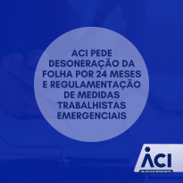 ACI pede desoneração da folha por 24 meses e regulamentação de medidas trabalhistas emergenciais