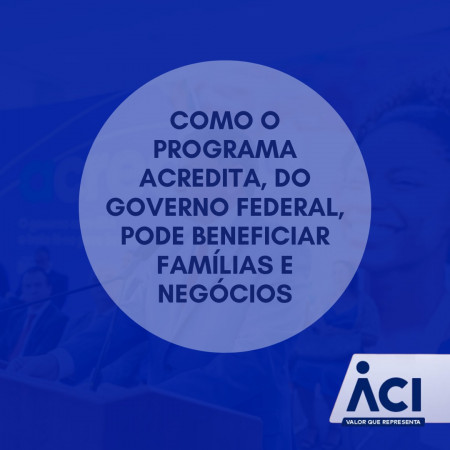 Como o Programa Acredita, do Governo Federal, pode beneficiar famílias e negócios
