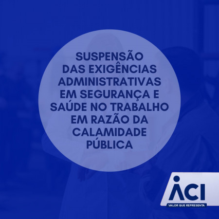Suspensão das exigências administrativas em segurança e saúde no trabalho em razão da calamidade pública