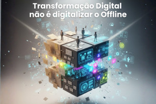 Transformação Digital não é Digitalizar o Offline